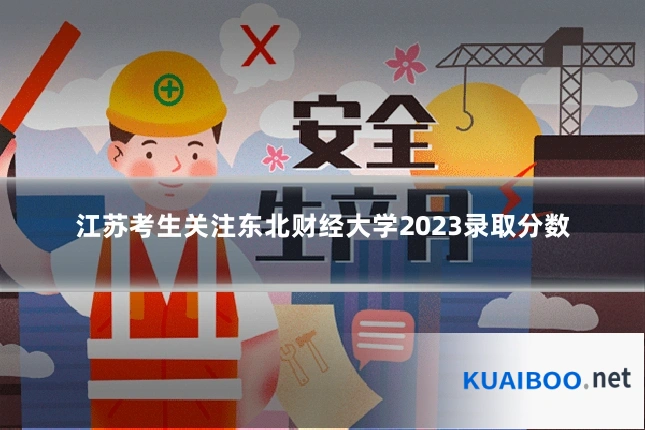 江苏考生关注东北财经大学2023录取分数