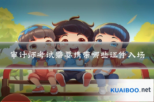 审计师考试需要携带哪些证件入场