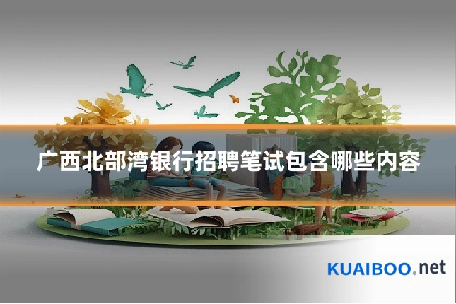 广西北部湾银行招聘笔试包含哪些内容