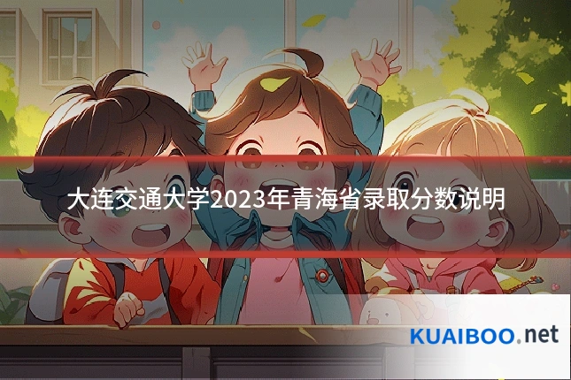 大连交通大学2023年青海省录取分数说明