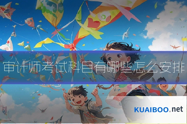 审计师考试科目有哪些怎么安排