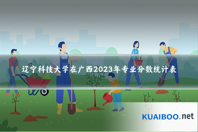 辽宁科技大学在广西2023年专业分数统计表
