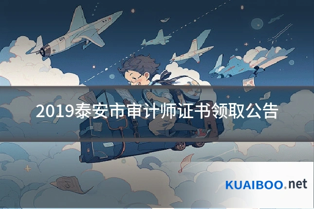 2019泰安市审计师证书领取公告