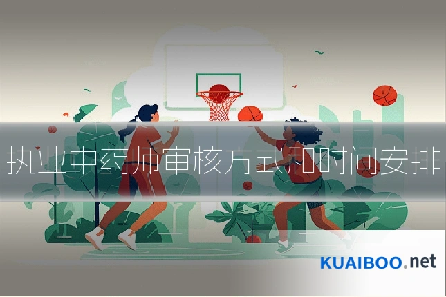 执业中药师审核方式和时间安排