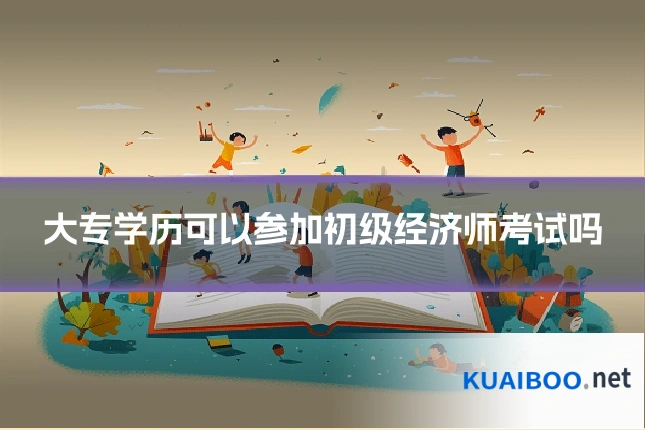 大专学历可以参加初级经济师考试吗