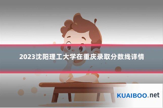 2023沈阳理工大学在重庆录取分数线详情
