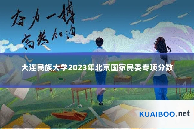 大连民族大学2023年北京国家民委专项分数