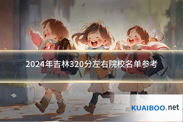 2024年吉林320分左右院校名单参考