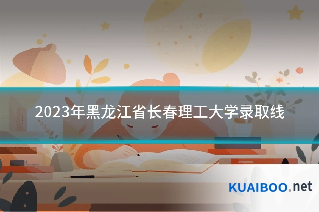 2023年黑龙江省长春理工大学录取线