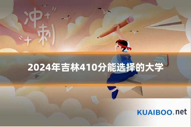2024年吉林410分能选择的大学
