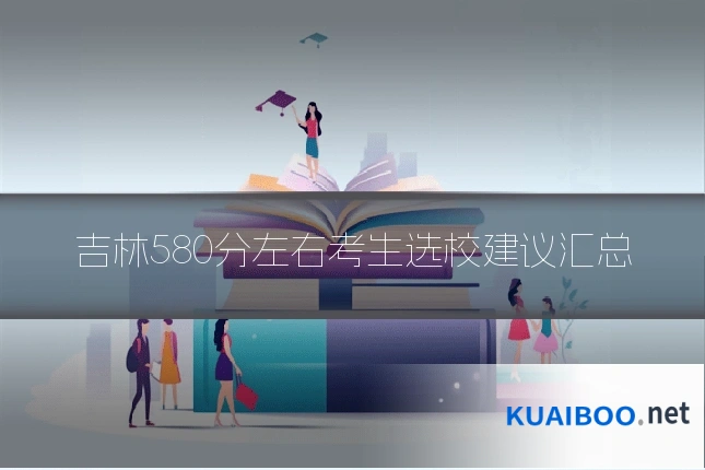 吉林580分左右考生选校建议汇总