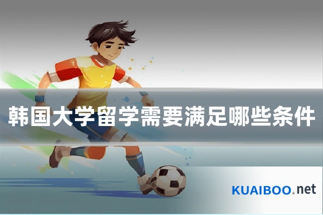 韩国大学留学需要满足哪些条件