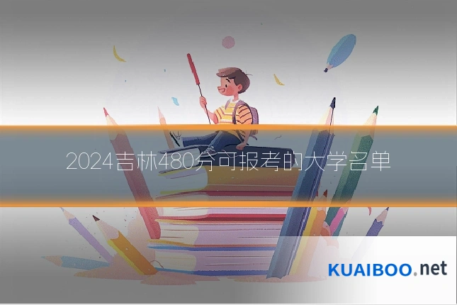 2024吉林480分可报考的大学名单