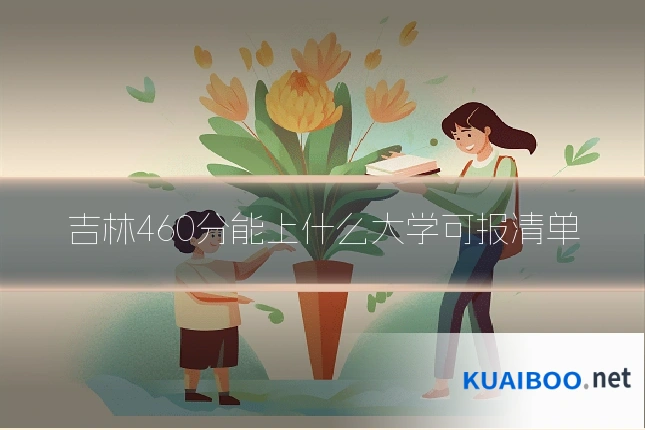 吉林460分能上什么大学可报清单