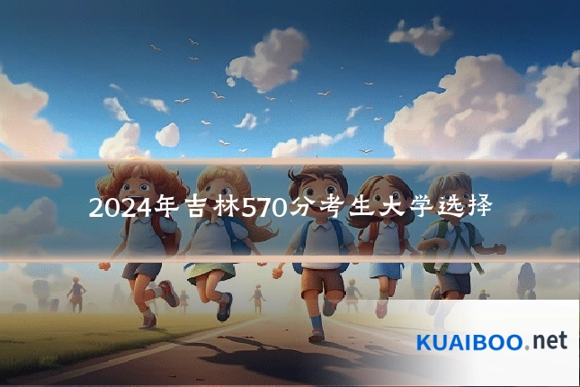 2024年吉林570分考生大学选择