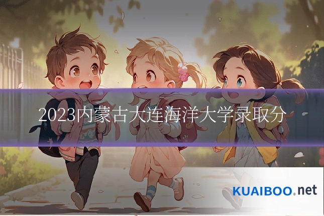 2023内蒙古大连海洋大学录取分