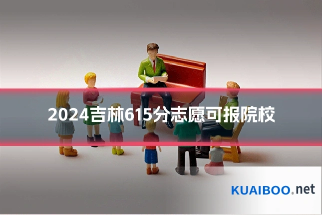 2024吉林615分志愿可报院校
