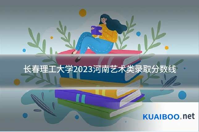 长春理工大学2023河南艺术类录取分数线