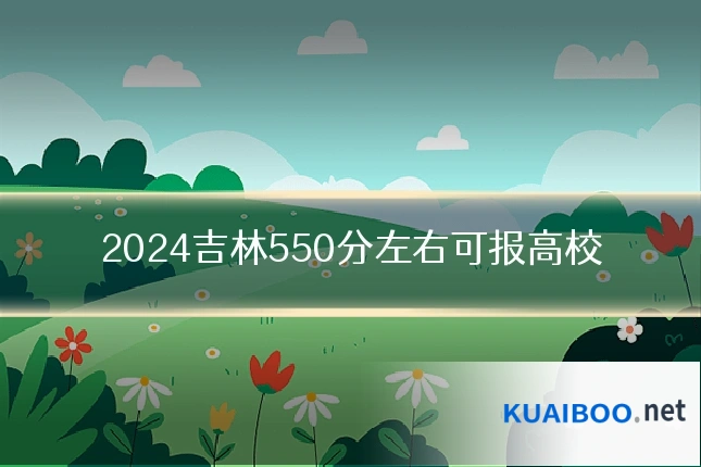 2024吉林550分左右可报高校