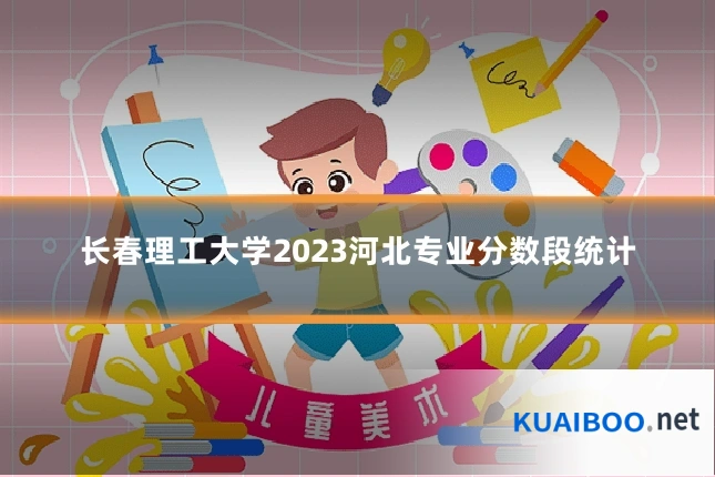长春理工大学2023河北专业分数段统计