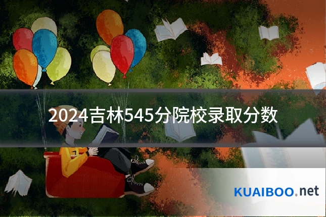 2024吉林545分院校录取分数