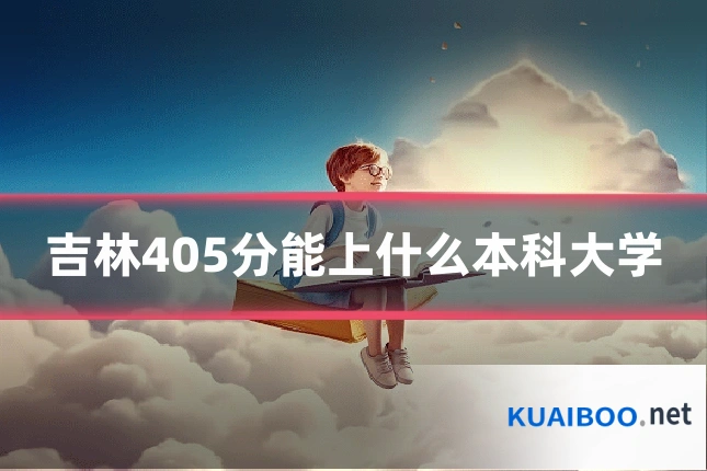 吉林405分能上什么本科大学