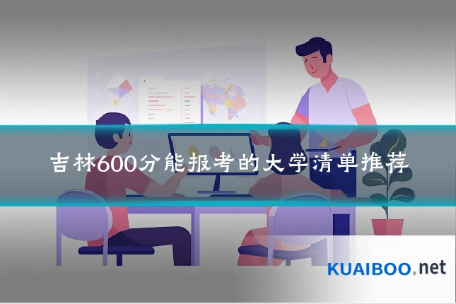 吉林600分能报考的大学清单推荐