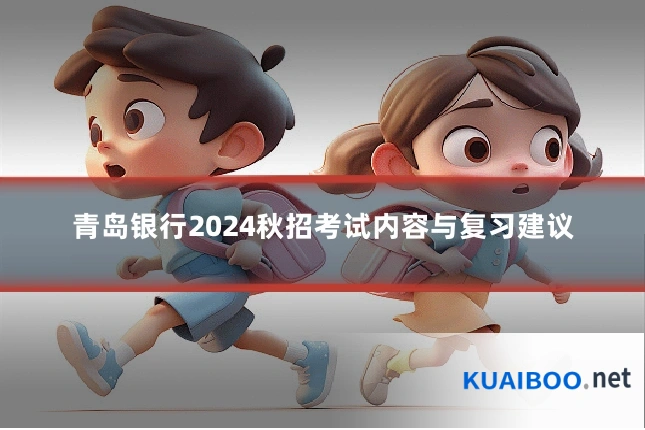 青岛银行2024秋招考试内容与复习建议