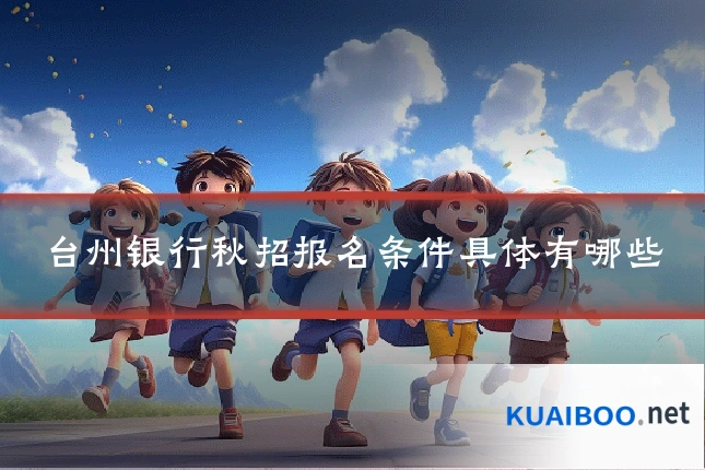 台州银行秋招报名条件具体有哪些