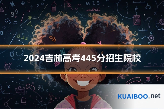 2024吉林高考445分招生院校
