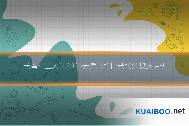 长春理工大学2023天津本科批录取分数线说明