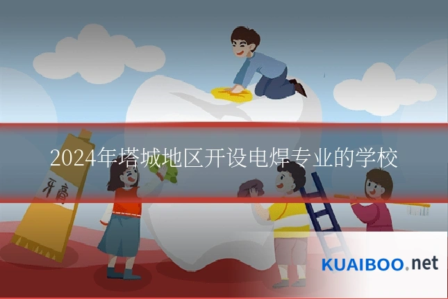 2024年塔城地区开设电焊专业的学校