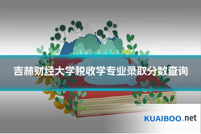 吉林财经大学税收学专业录取分数查询