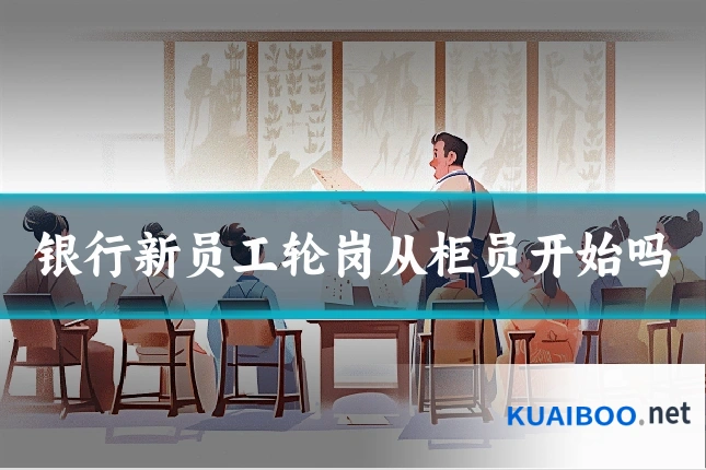 银行新员工轮岗从柜员开始吗