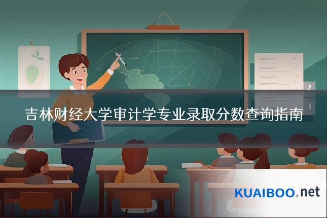 吉林财经大学审计学专业录取分数查询指南