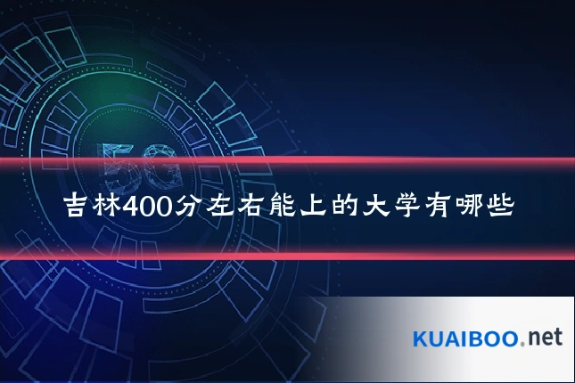 吉林400分左右能上的大学有哪些