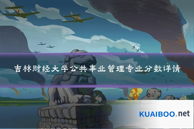 吉林财经大学公共事业管理专业分数详情