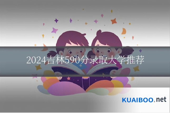 2024吉林590分录取大学推荐