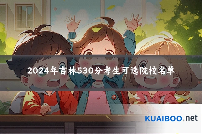 2024年吉林530分考生可选院校名单