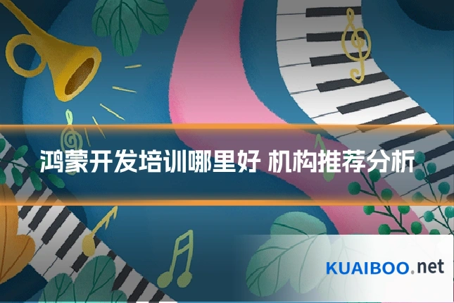 鸿蒙开发培训哪里好 机构推荐分析