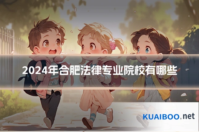2024年合肥法律专业院校有哪些