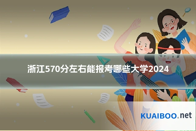 浙江570分左右能报考哪些大学2024