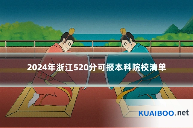 2024年浙江520分可报本科院校清单