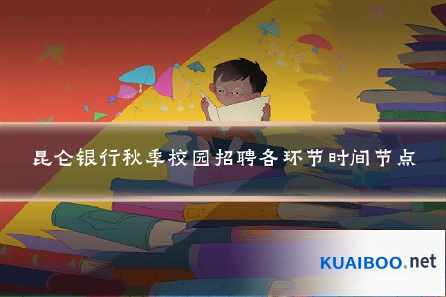 昆仑银行秋季校园招聘各环节时间节点