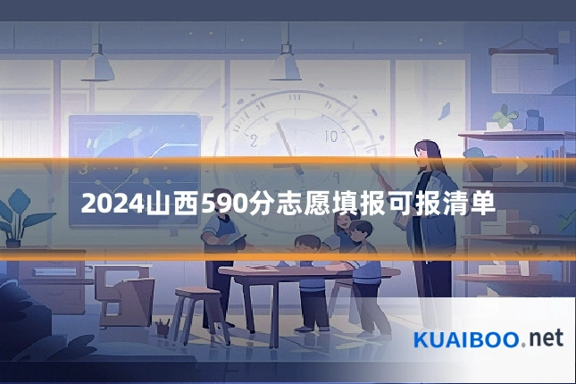 2024山西590分志愿填报可报清单