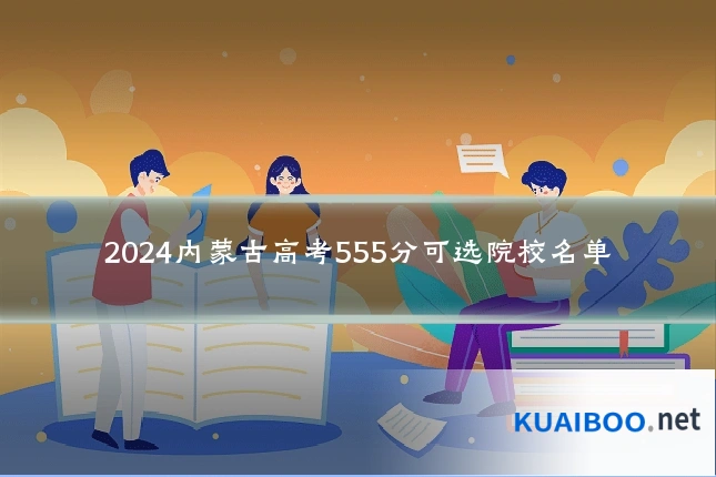 2024内蒙古高考555分可选院校名单