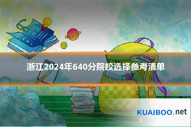 浙江2024年640分院校选择参考清单