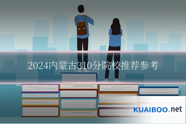 2024内蒙古310分院校推荐参考