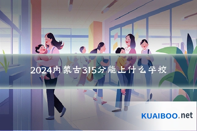 2024内蒙古315分能上什么学校