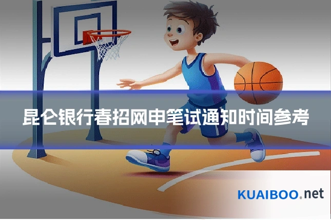 昆仑银行春招网申笔试通知时间参考